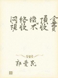 网络机顶盒看电视收不收费