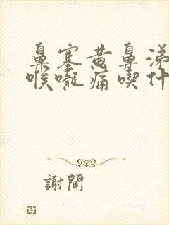 鼻塞黄鼻涕粘稠喉咙痛吃什么药