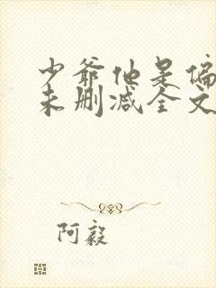 少爷他是偏执狂未删减全文阅读免费