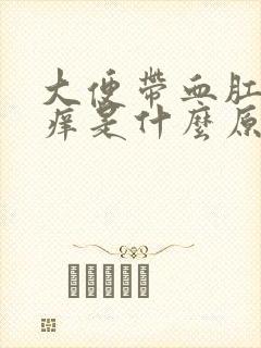 大便带血肛门瘙痒是什么原因