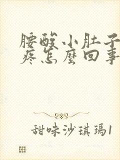 腰酸小肚子下坠疼怎么回事