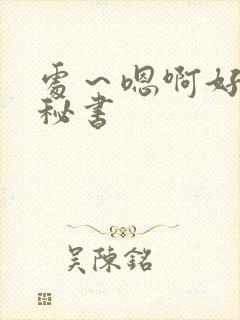 处～嗯啊好猛h秘书