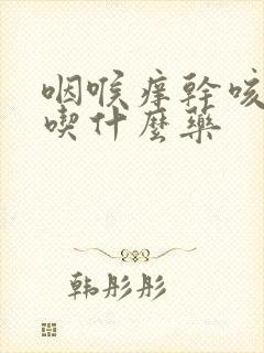 咽喉痒干咳无痰吃什么药