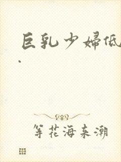 巨乳少妇低级片.