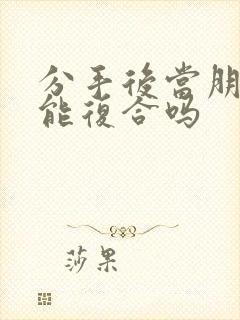 分手后当朋友还能复合吗