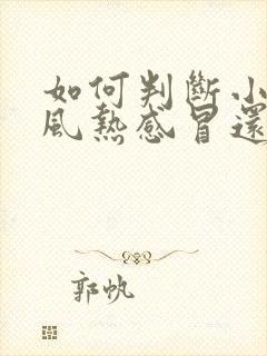 如何判断小孩是风热感冒还是风寒感冒