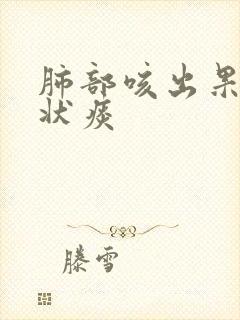 肺部咳出果冻胶状痰