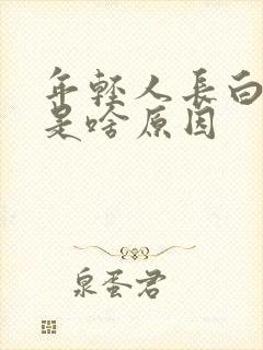 年轻人长白头发是啥原因