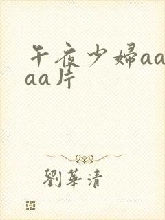 午夜少妇aaaaa片