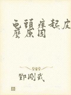 龟头痒起皮是什么原因