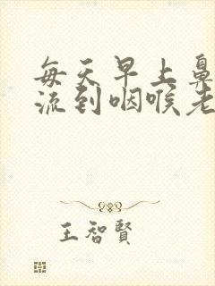 每天早上鼻涕倒流到咽喉老吐痰