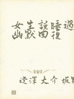 女生说睡过头了幽默回复