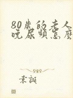 80岁的老人夜晚尿频怎么治