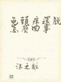 龟头痒还脱皮是怎么回事