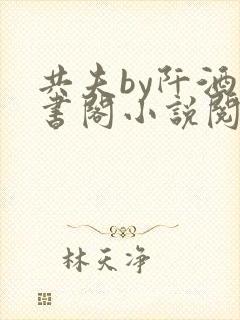 共夫by阡酒腐书阁小说阅读