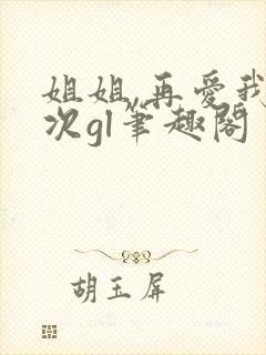 姐姐,再爱我一次gl笔趣阁