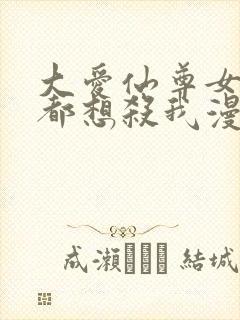 大爱仙尊女徒弟都想杀我漫画