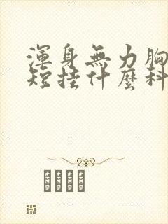 浑身无力胸闷气短挂什么科