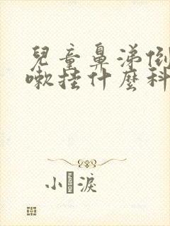 儿童鼻涕倒流咳嗽挂什么科