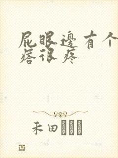 屁眼边有个硬疙瘩很疼