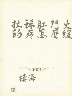 拉稀肛门火辣辣的疼怎么缓解