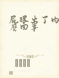 屁眼出了肉球怎么回事