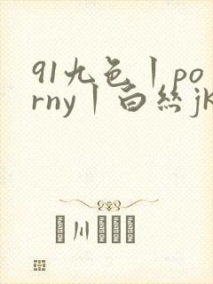 91九色丨porny丨白丝jk
