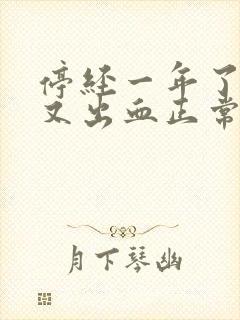 停经一年了现在又出血正常吗