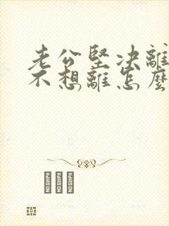 老公坚决离婚我不想离怎么样挽回