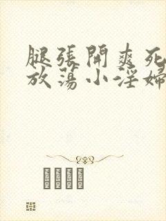 腿张开爽死你个放荡小淫妇h封面