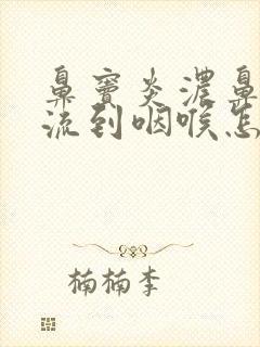 鼻窦炎浓鼻涕倒流到咽喉怎么治