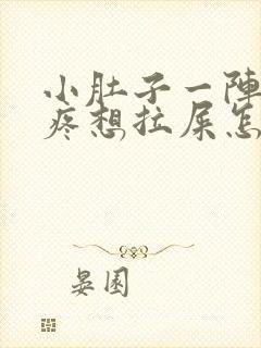 小肚子一阵一阵疼想拉屎怎么回事