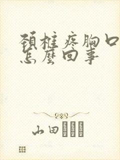 颈椎疼胸口闷疼怎么回事