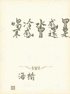 喝冷水感冒是风寒感冒还是风热感冒