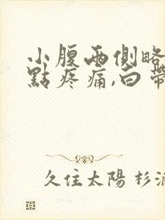 小腹两侧略微有点疼痛,白带增多