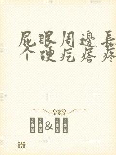 屁眼周边长了一个硬疙瘩疼封面