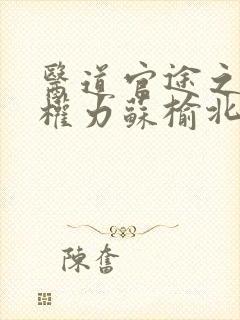 医道官途之绝对权力苏榆北小说