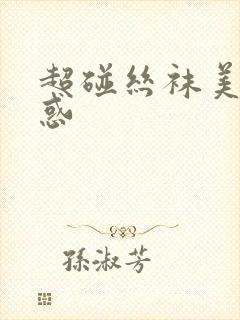 超碰丝袜美腿诱惑