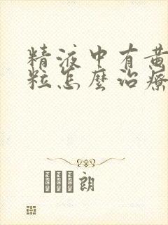 精液中有黄色颗粒怎么治疗