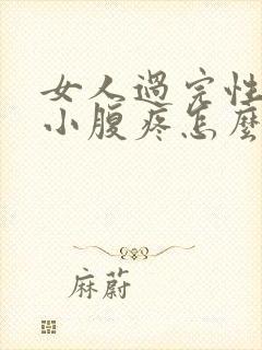 女人过完性生活小腹疼怎么回事