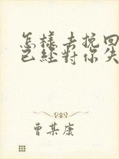 怎样去挽回一个已经对你失望的男人