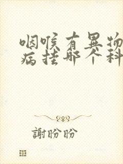 咽喉有异物感看病挂哪个科