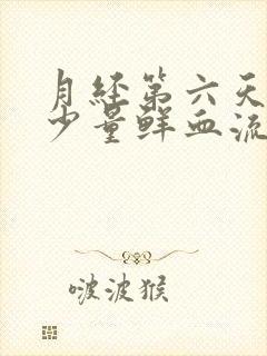 月经第六天又有少量鲜血流出正常吗