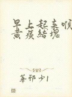 早上起来喉咙有黄痰结块封面