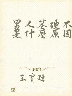 男人茎硬不起来是什么原因