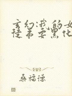 玄幻:我的女帝徒弟要黑化小说在线阅读