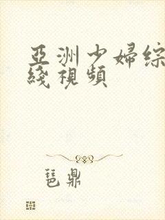 亚洲少妇综合在线视频