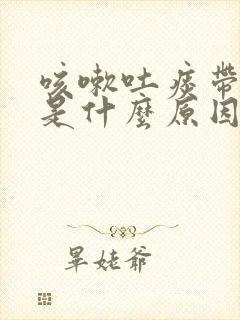 咳嗽吐痰带血丝是什么原因引起的