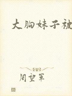 大胸妹子被狂操