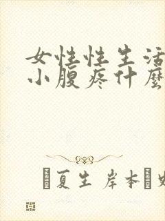 女性性生活之后小腹疼什么原因?